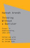 Hannah Arendt Thinking Without A Banister Essays In Understanding 1953 1975 
