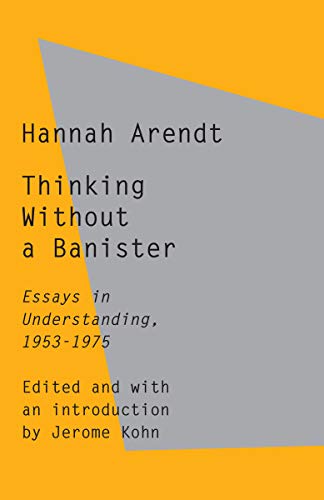 Hannah Arendt Thinking Without A Banister Essays In Understanding 1953 1975 