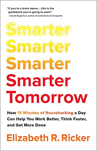 Elizabeth R. Ricker Smarter Tomorrow How 15 Minutes Of Neurohacking A Day Can Help You 