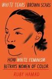 Ruby Hamad White Tears Brown Scars How White Feminism Betrays Women Of Color 