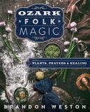 Brandon Weston Ozark Folk Magic Plants Prayers & Healing 