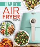 Publications International Ltd Healthy Air Fryer Recipes 
