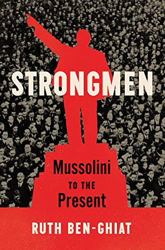 Ruth Ben-Ghiat/Strongmen@ Mussolini to the Present