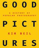 Kim Beil Good Pictures A History Of Popular Photography 