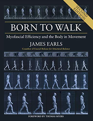 James Earls Born To Walk Second Edition Myofascial Efficiency And The Body In Movement 