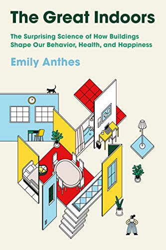 Emily Anthes The Great Indoors The Surprising Science Of How Buildings Shape Our 