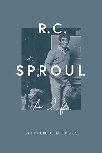 Stephen J. Nichols R. C. Sproul A Life 