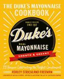 Ashley Strickland Freeman The Duke's Mayonnaise Cookbook 75 Recipes Celebrating The Perfect Condiment 