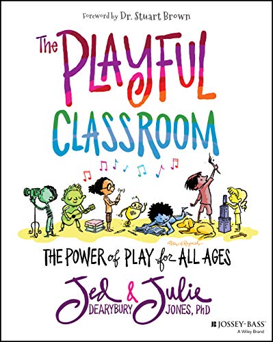 Jed Dearybury The Playful Classroom The Power Of Play For All Ages 