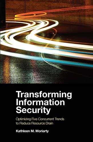 Kathleen M. Moriarty Transforming Information Security Optimizing Five Concurrent Trends To Reduce Resou 