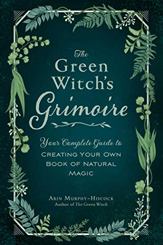 Arin Murphy-Hiscock/The Green Witch's Grimoire: Your Complete Guide To