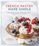 Molly Wilkinson French Pastry Made Simple Foolproof Recipes For ?clairs Tarts Macarons An 