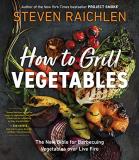 Steven Raichlen How To Grill Vegetables The New Bible For Barbecuing Vegetables Over Live 