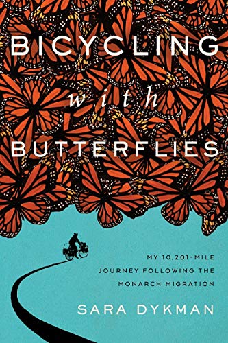 Sara Dykman Bicycling With Butterflies My 10 201 Mile Journey Following The Monarch Migr 
