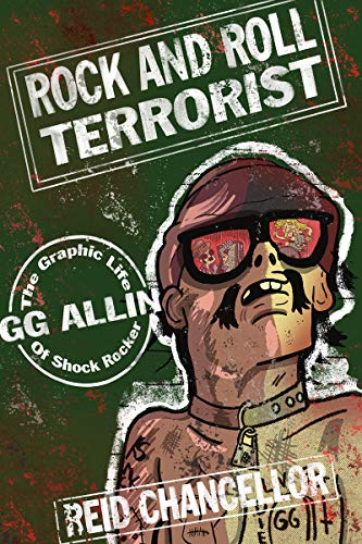Reid Chancellor Rock And Roll Terrorist The Graphic Life Of Shock Rocker Gg Allin 