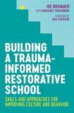 Joe Brummer Building A Trauma Informed Restorative School Skills And Approaches For Improving Culture And B 