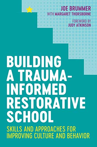 Joe Brummer Building A Trauma Informed Restorative School Skills And Approaches For Improving Culture And B 