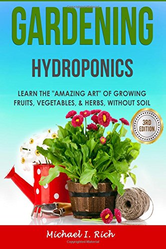 Michael I. Rich/Gardening@ Hydroponics - Learn the "Amazing Art" of Growing: