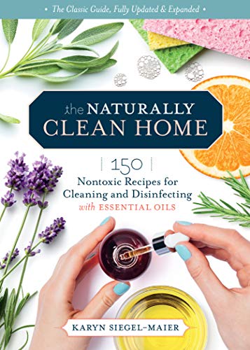 Karyn Siegel Maier The Naturally Clean Home 3rd Edition 150 Nontoxic Recipes For Cleaning And Disinfectin 