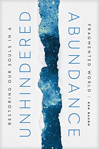 Ken Baugh Unhindered Abundance Restoring Our Souls In A Fragmented World 