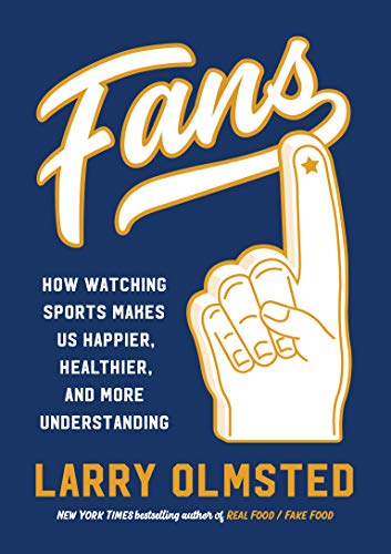 Larry Olmsted/Fans@ How Watching Sports Makes Us Happier, Healthier,