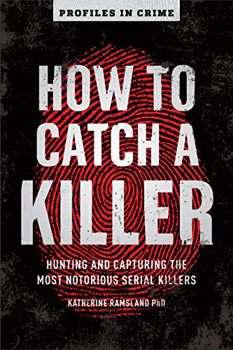 Katherine Ramsland/How to Catch a Killer, 1@ Hunting and Capturing the World's Most Notorious