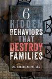 Magdalena Battles 6 Hidden Behaviors That Destroy Families Strategies For Healthier And More Loving Relation 