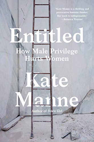 Kate Manne/Entitled@How Male Privilege Hurts Women