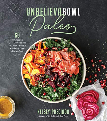 Kelsey Preciado Unbelievabowl Paleo 60 Wholesome One Dish Recipes You Won't Believe A 