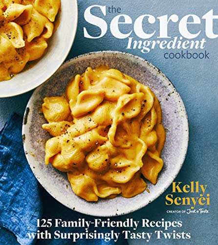 Kelly Senyei The Secret Ingredient Cookbook 125 Family Friendly Recipes With Surprisingly Tas 