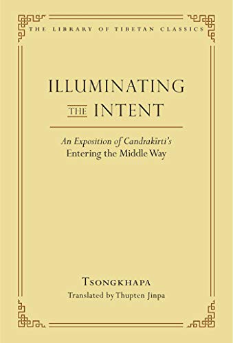 Thupten Jinpa Langri Illuminating The Intent An Exposition Of Candrakirti's Entering The Middl 
