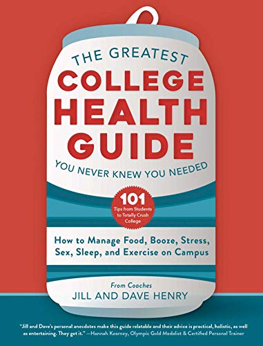 Jill Henry The Greatest College Health Guide You Never Knew Y How To Manage Food Booze Stress Sex Sleep An 