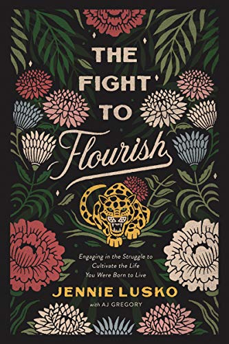 Jennie Lusko/The Fight to Flourish@ Engaging in the Struggle to Cultivate the Life Yo