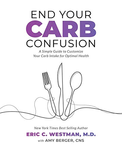 Eric Westman End Your Carb Confusion A Simple Guide To Customize Your Carb Intake For 