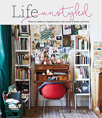 Emily Henson Life Unstyled How To Embrace Imperfection And Create A Home You 