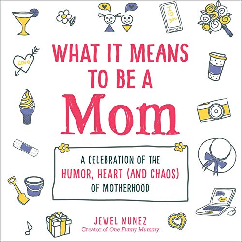 Jewel Nunez/What It Means to Be a Mom@A Celebration of the Humor, Heart (and Chaos) of