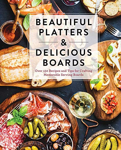 The Coastal Kitchen Beautiful Platters And Delicious Boards Over 150 Recipes And Tips For Crafting Memorable 