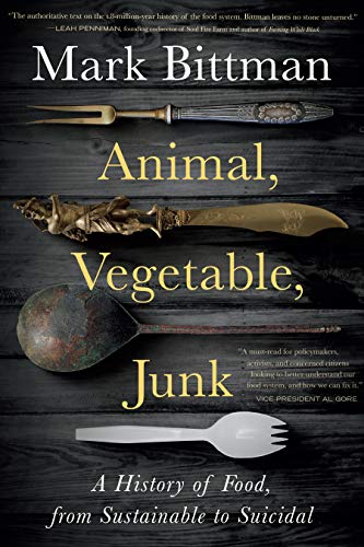Mark Bittman Animal Vegetable Junk A History Of Food From Sustainable To Suicidal 