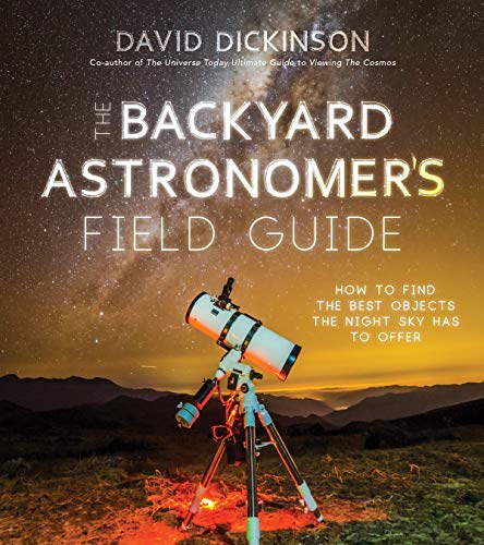 David Dickinson The Backyard Astronomer's Field Guide How To Find The Best Objects The Night Sky Has To 