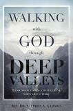 Stephen A. Gammon Walking With God Through Deep Valleys Lessons On Finding Contentment When Life Is Hard 