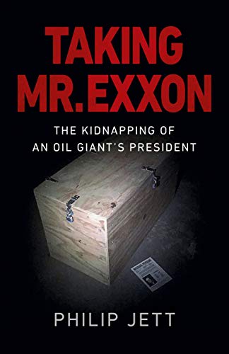 Philip Jett/Taking Mr. EXXON@ The Kidnapping of an Oil Giant's President