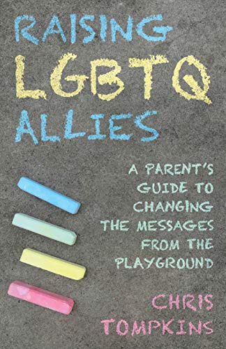 Chris Tompkins/Raising LGBTQ Allies@ A Parent's Guide to Changing the Messages from th