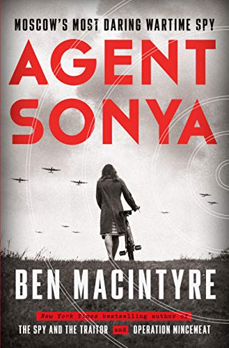 Ben Macintyre/Agent Sonya@ Moscow's Most Daring Wartime Spy