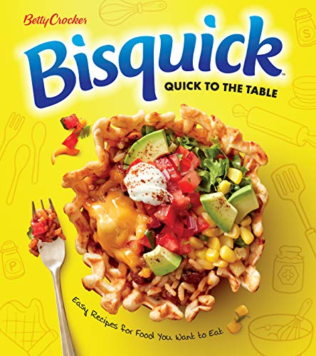 Betty Crocker Betty Crocker Bisquick Quick To The Table Easy Recipes For Food You Want To Eat 