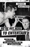 Kevin Mattson We're Not Here To Entertain Punk Rock Ronald Reagan And The Real Culture Wa 