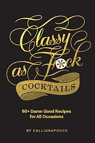 Calligraphuck Classy As Fuck Cocktails 60+ Damn Good Recipes For All Occasions 