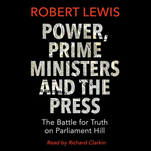 Robert Lewis/Power, Prime Ministers and the Press@ The Battle for Truth on Parliament Hill