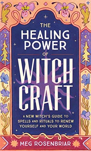 Meg Rosenbriar The Healing Power Of Witchcraft A New Witch's Guide To Spells And Rituals 