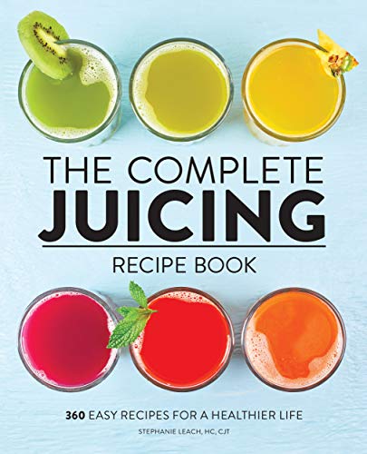 Stephanie Leach/The Complete Juicing Recipe Book@ 360 Easy Recipes for a Healthier Life
