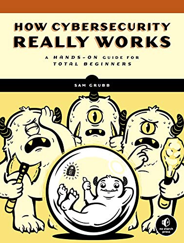 Sam Grubb How Cybersecurity Really Works A Hands On Guide For Total Beginners 